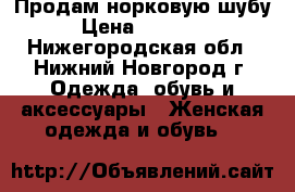 Продам норковую шубу › Цена ­ 10 000 - Нижегородская обл., Нижний Новгород г. Одежда, обувь и аксессуары » Женская одежда и обувь   